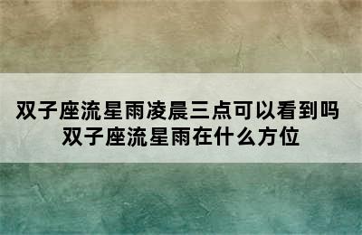 双子座流星雨凌晨三点可以看到吗 双子座流星雨在什么方位